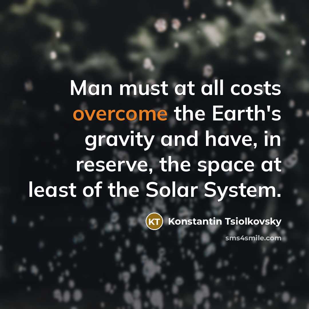 “Man must at all costs overcome the Earth's gravity and…” quote by Konstantin Tsiolkovsky