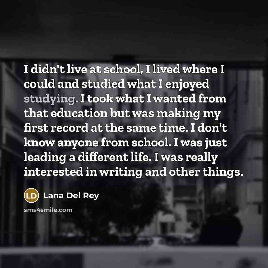 “I didn't live at school, I lived where I could…” quote by Lana Del Rey