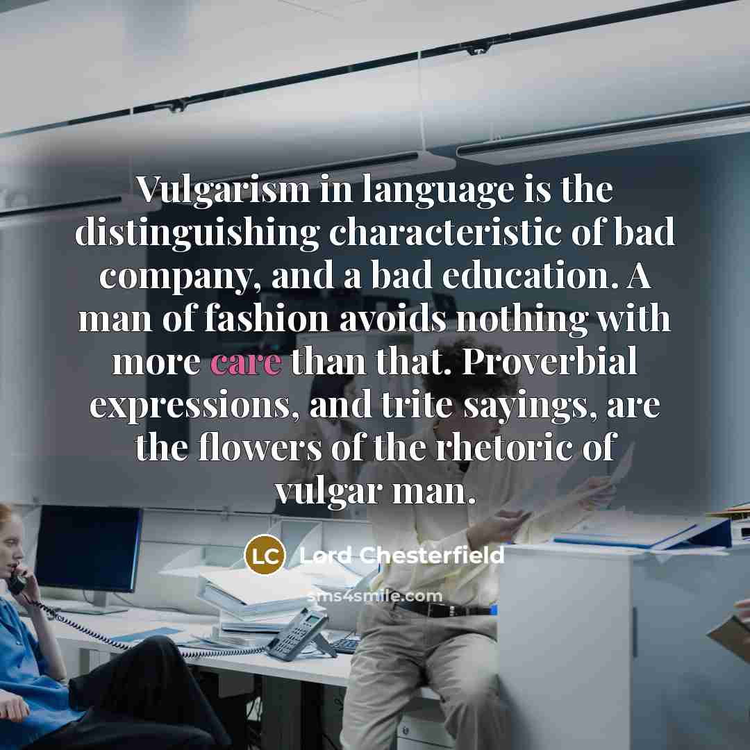 “Vulgarism in language is the distinguishing characteristic of bad company,…” quote by Lord Chesterfield