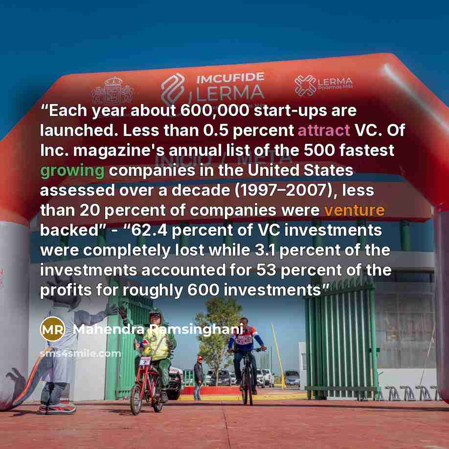 “Each year about 600,000 start-ups are launched. Less than 0.5 percent attract VC. Of Inc. magazine's annual list of the 500 fastest growing companies in the United States assessed over a decade (1997–2007), less than 20 percent of companies were venture backed” - “62.4 percent of VC investments…” quote by Mahendra Ramsinghani