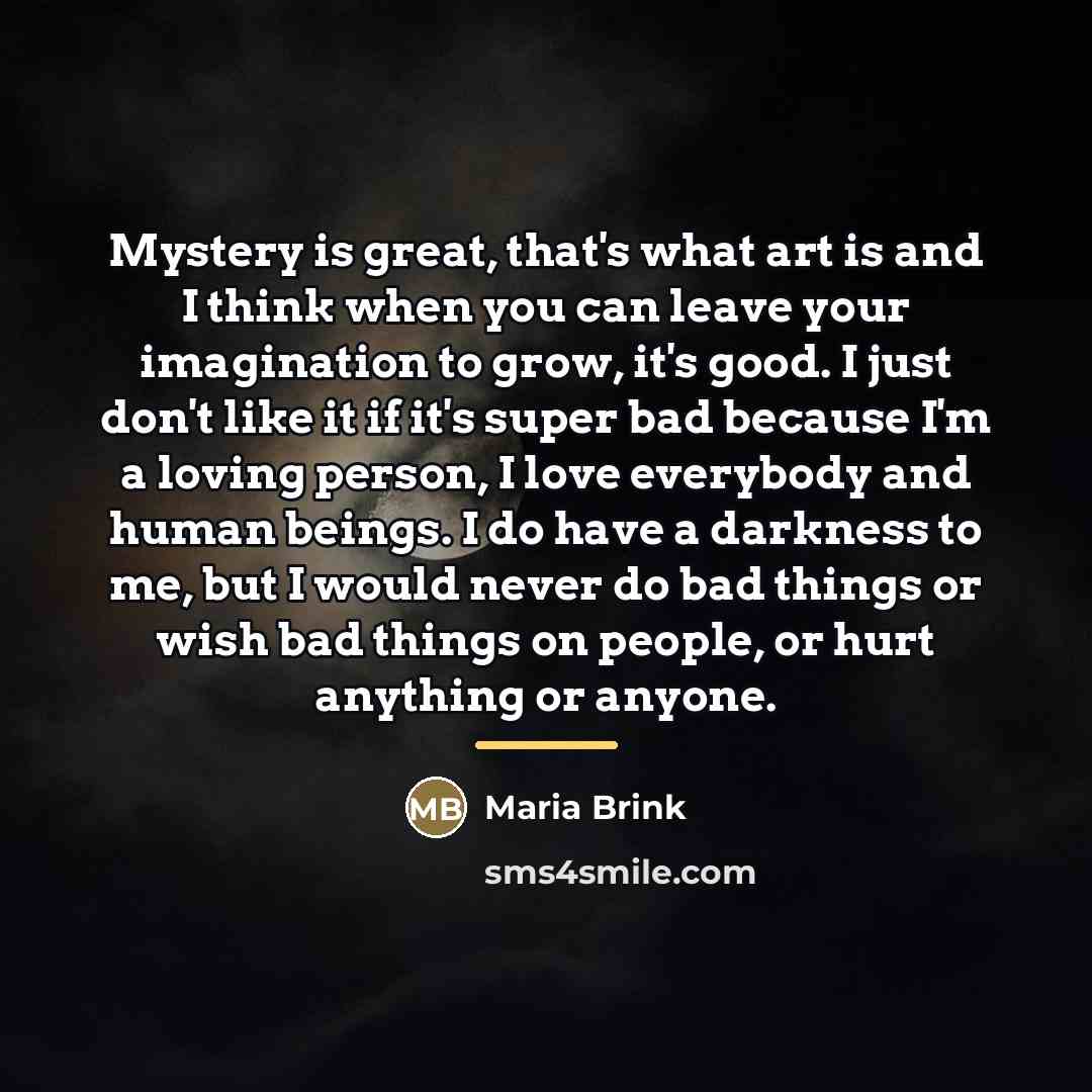 “Mystery is great, that's what art is and I think…” quote by Maria Brink