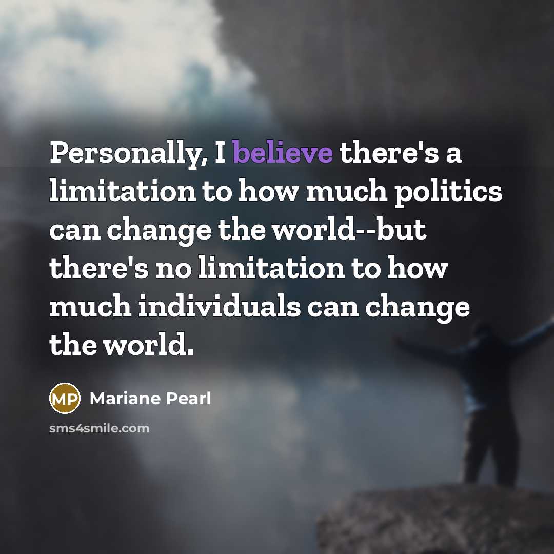“Personally, I believe there's a limitation to how much politics…” quote by Mariane Pearl