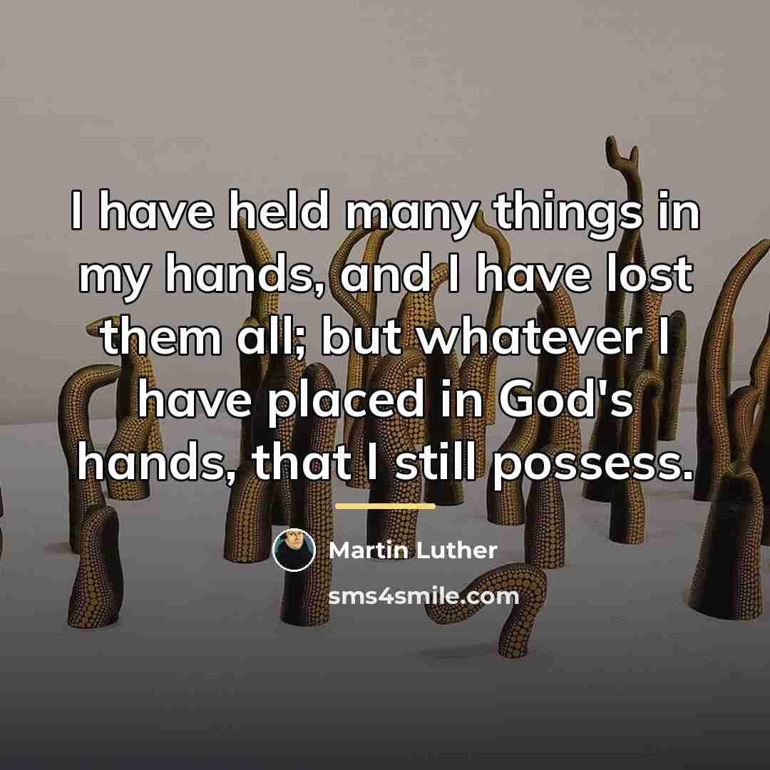 “I have held many things in my hands, and I…” quote by Martin Luther