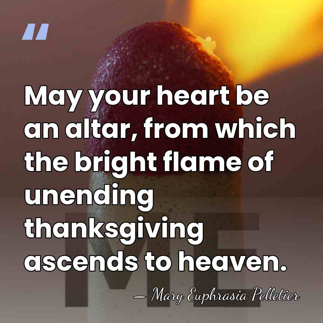 May your heart be an altar, from which the bright flame of&hellip; - Mary Euphrasia Pelletier