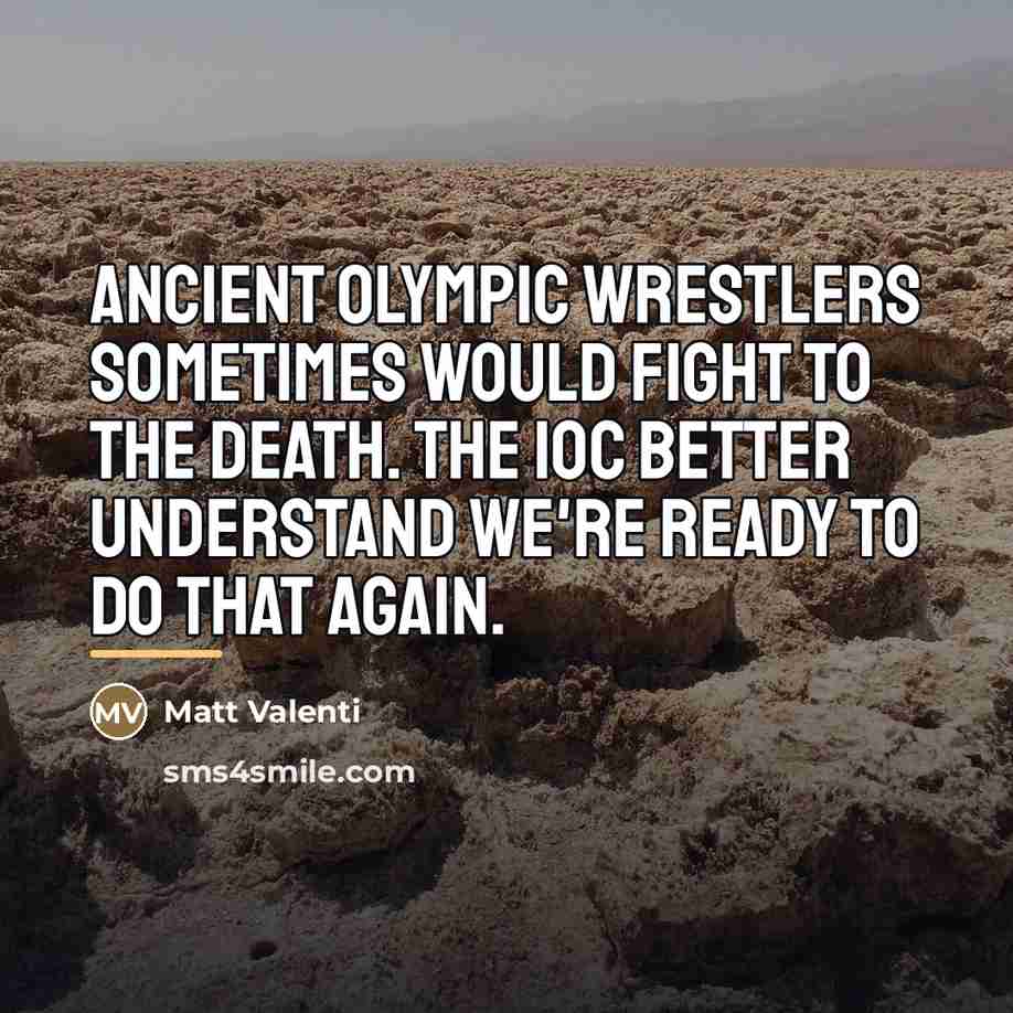 “Ancient Olympic wrestlers sometimes would fight to the death. The…” quote by Matt Valenti
