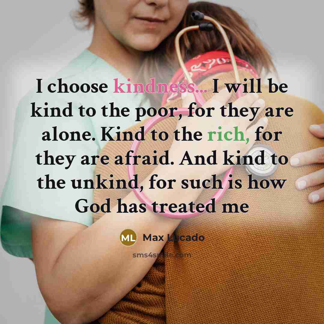 “I choose kindness... I will be kind to the poor,…” quote by Max Lucado