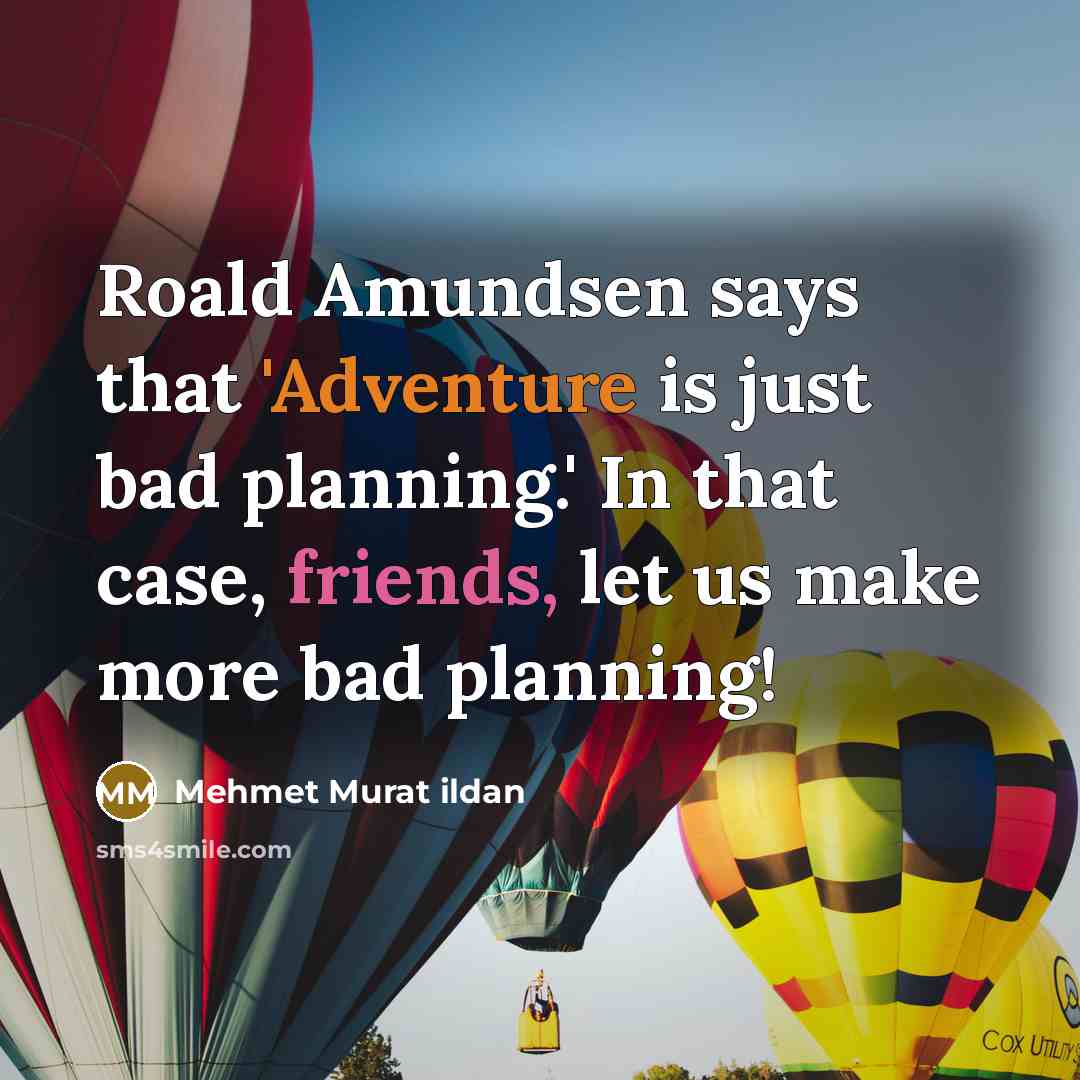 “Roald Amundsen says that 'Adventure is just bad planning.' In…” quote by Mehmet Murat Ildan