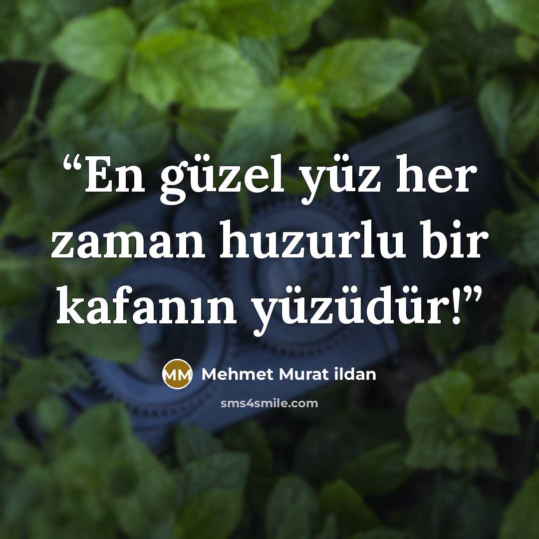 “En güzel yüz her zaman huzurlu bir kafanın yüzüdür!” quote by Mehmet Murat ildan