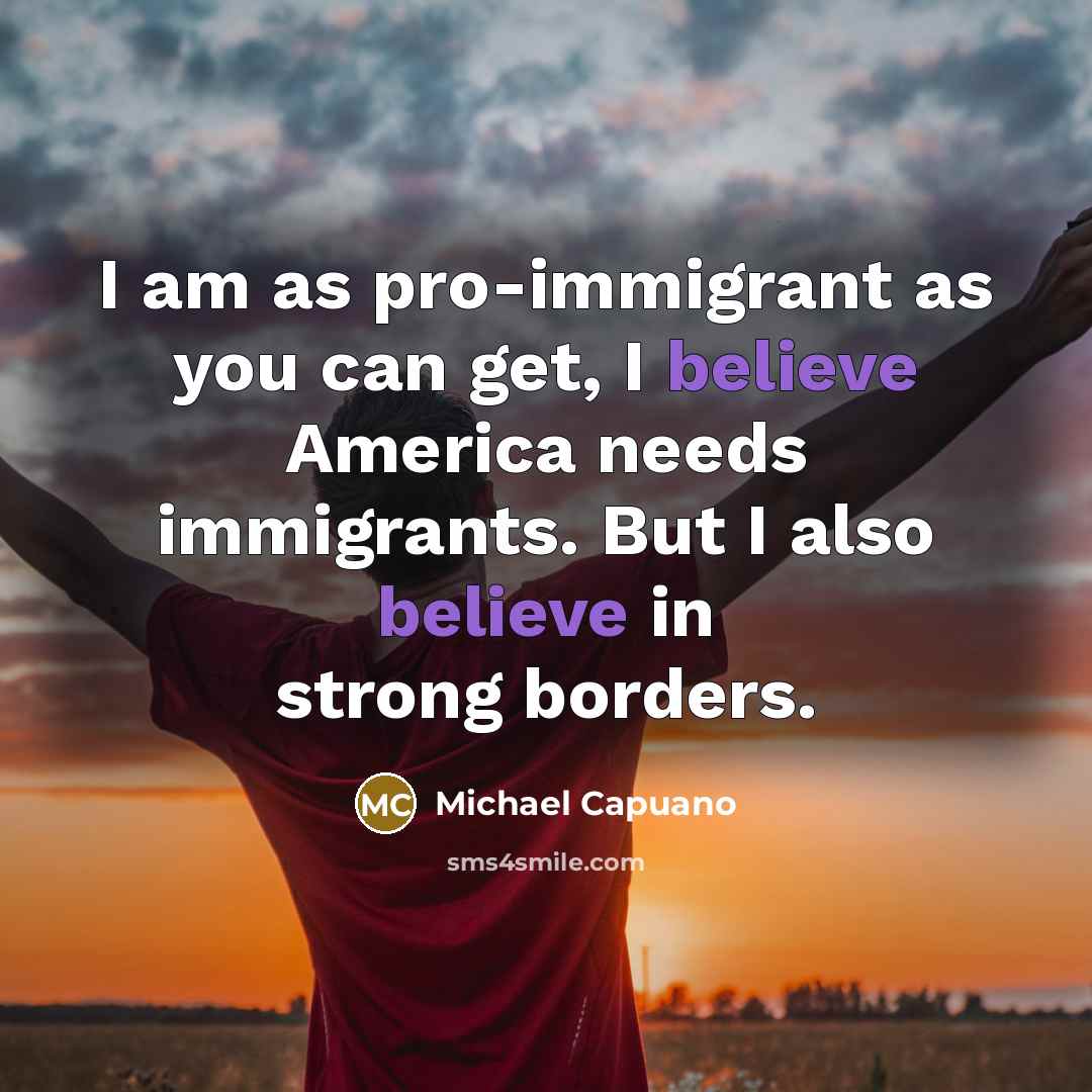 “I am as pro-immigrant as you can get, I believe…” quote by Michael Capuano