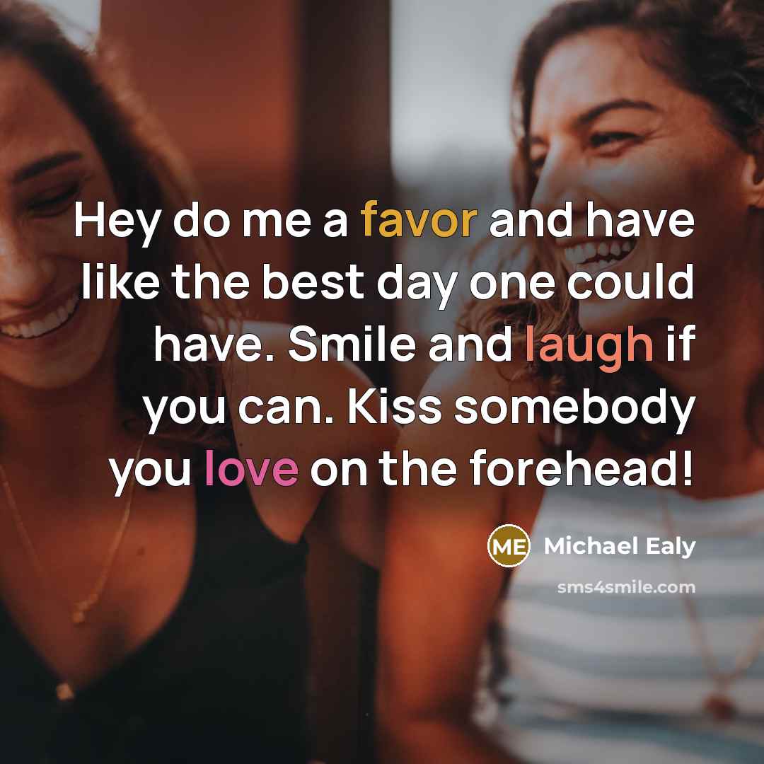 “Hey do me a favor and have like the best day one could have. Smile and laugh if you can. Kiss somebody you love on the forehead!” quote by Michael Ealy