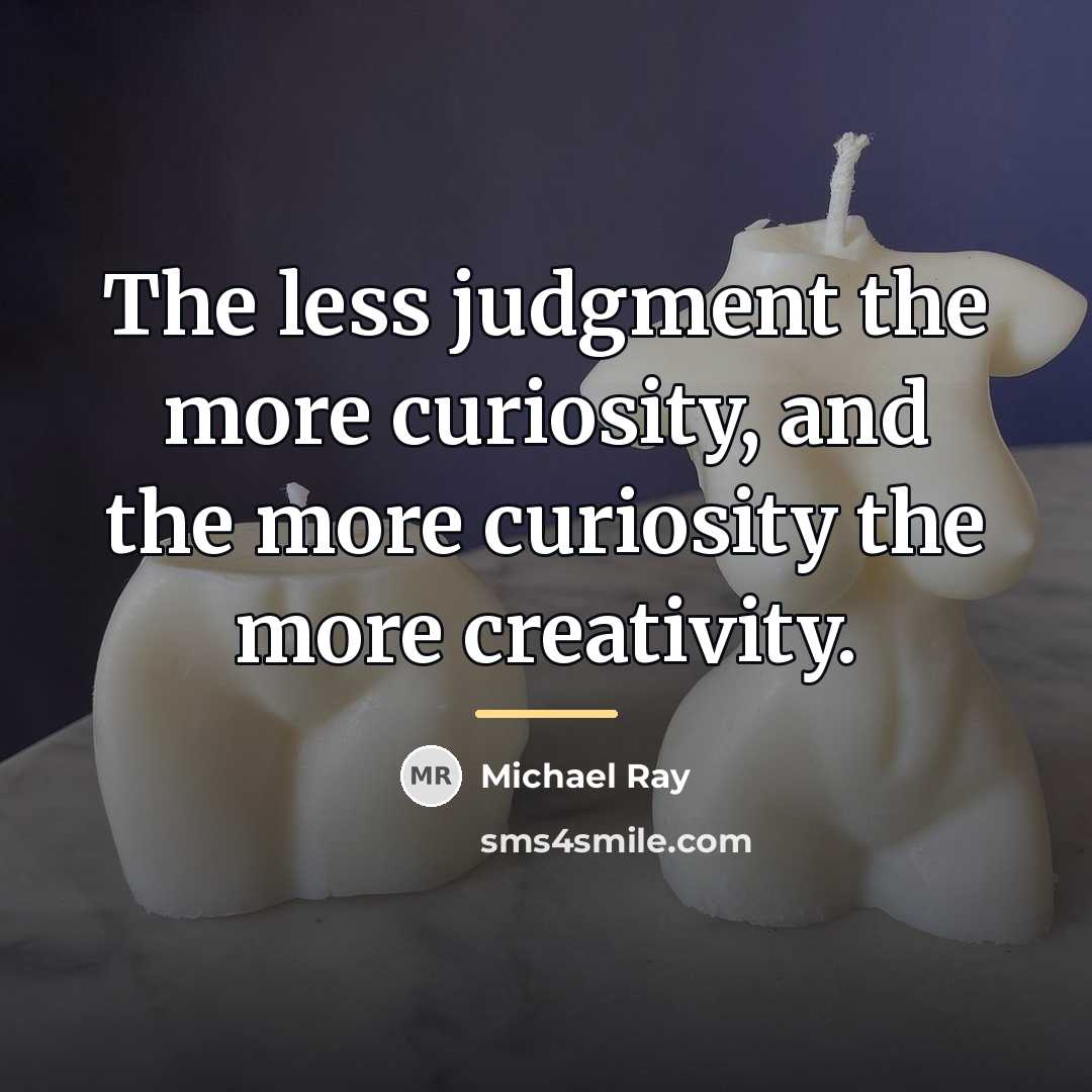 “The less judgment the more curiosity, and the more curiosity…” quote by Michael Ray