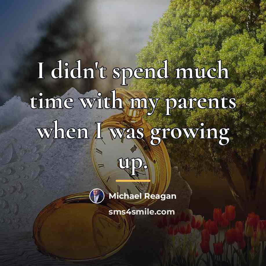 “I didn't spend much time with my parents when I…” quote by Michael Reagan