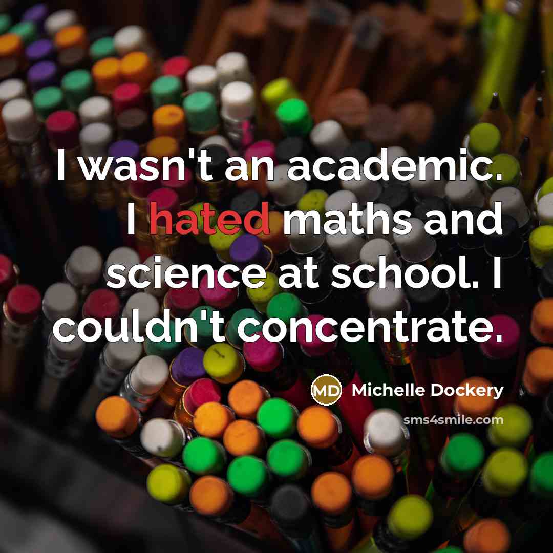 “I wasn't an academic. I hated maths and science at…” quote by Michelle Dockery