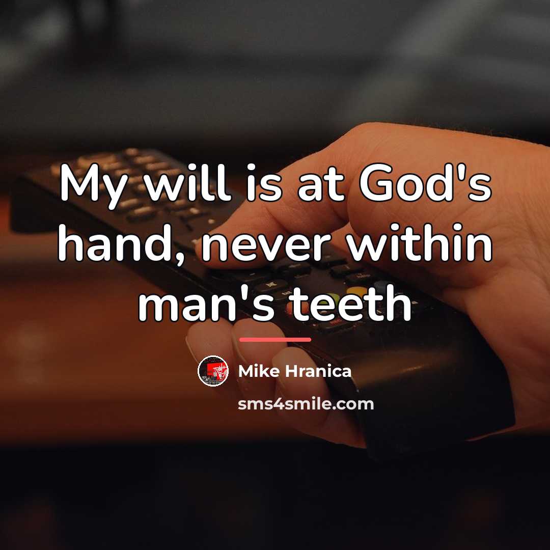 “My will is at God's hand, never within man's teeth…” quote by Mike Hranica