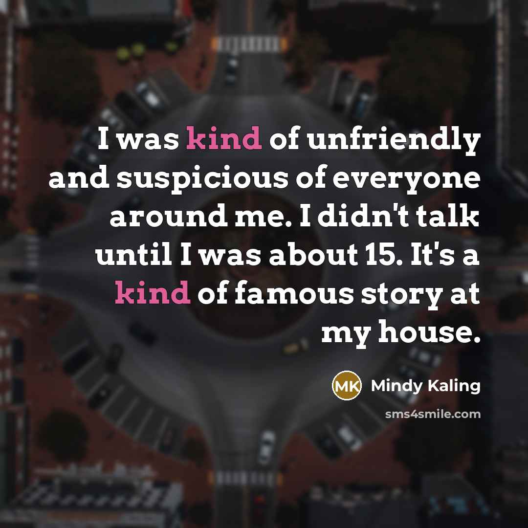 “I was kind of unfriendly and suspicious of everyone around…” quote by Mindy Kaling
