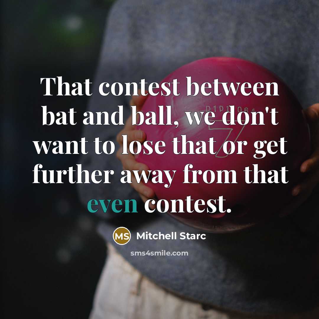 “That contest between bat and ball, we don't want to…” quote by Mitchell Starc