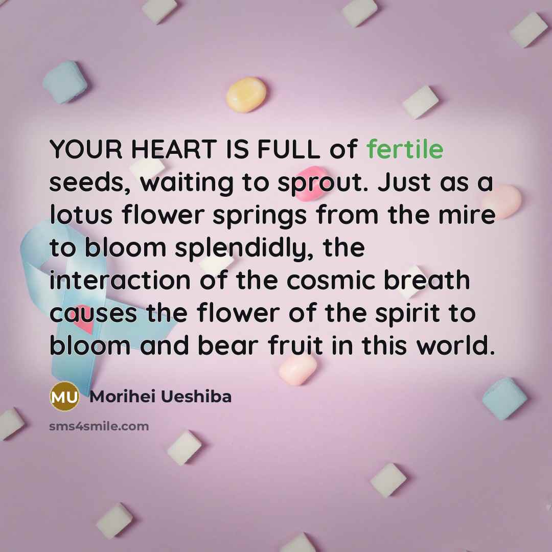 “YOUR HEART IS FULL of fertile seeds, waiting to sprout.…” quote by Morihei Ueshiba