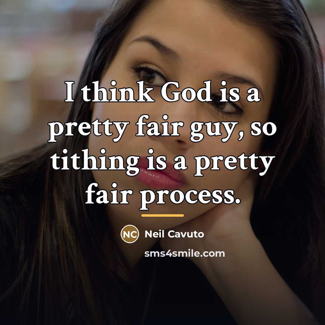 “I think God is a pretty fair guy, so tithing…” quote by Neil Cavuto