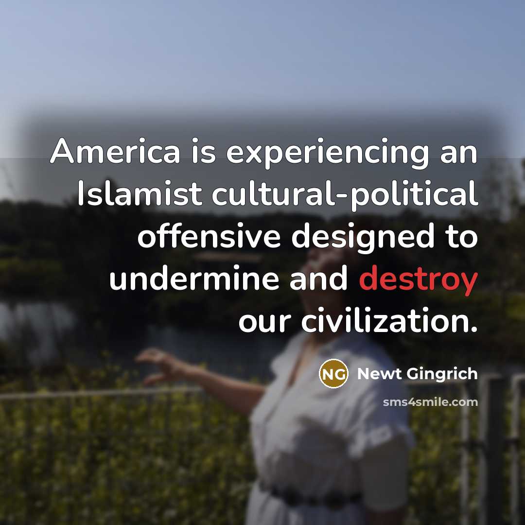 “America is experiencing an Islamist cultural-political offensive designed to undermine…” quote by Newt Gingrich