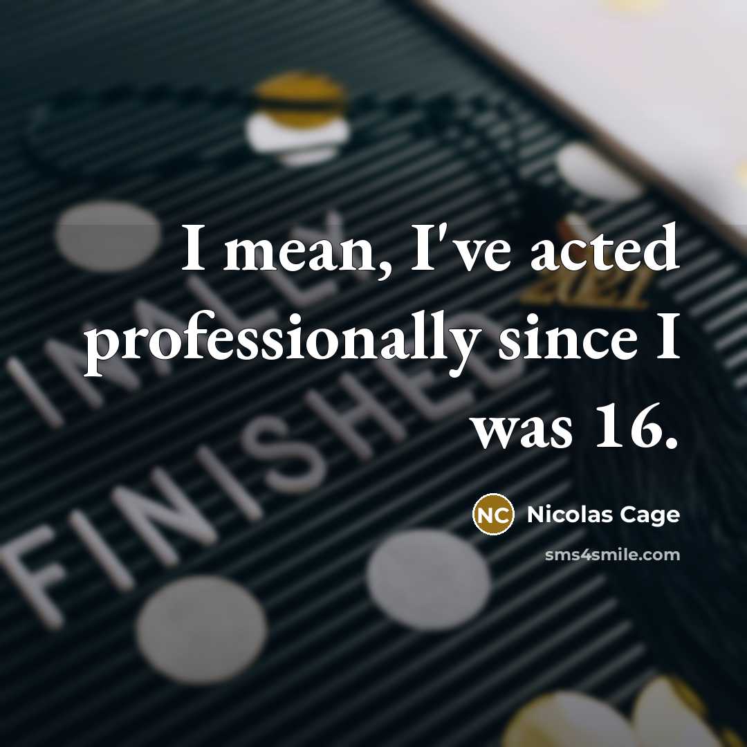“I mean, I've acted professionally since I was 16.…” quote by Nicolas Cage