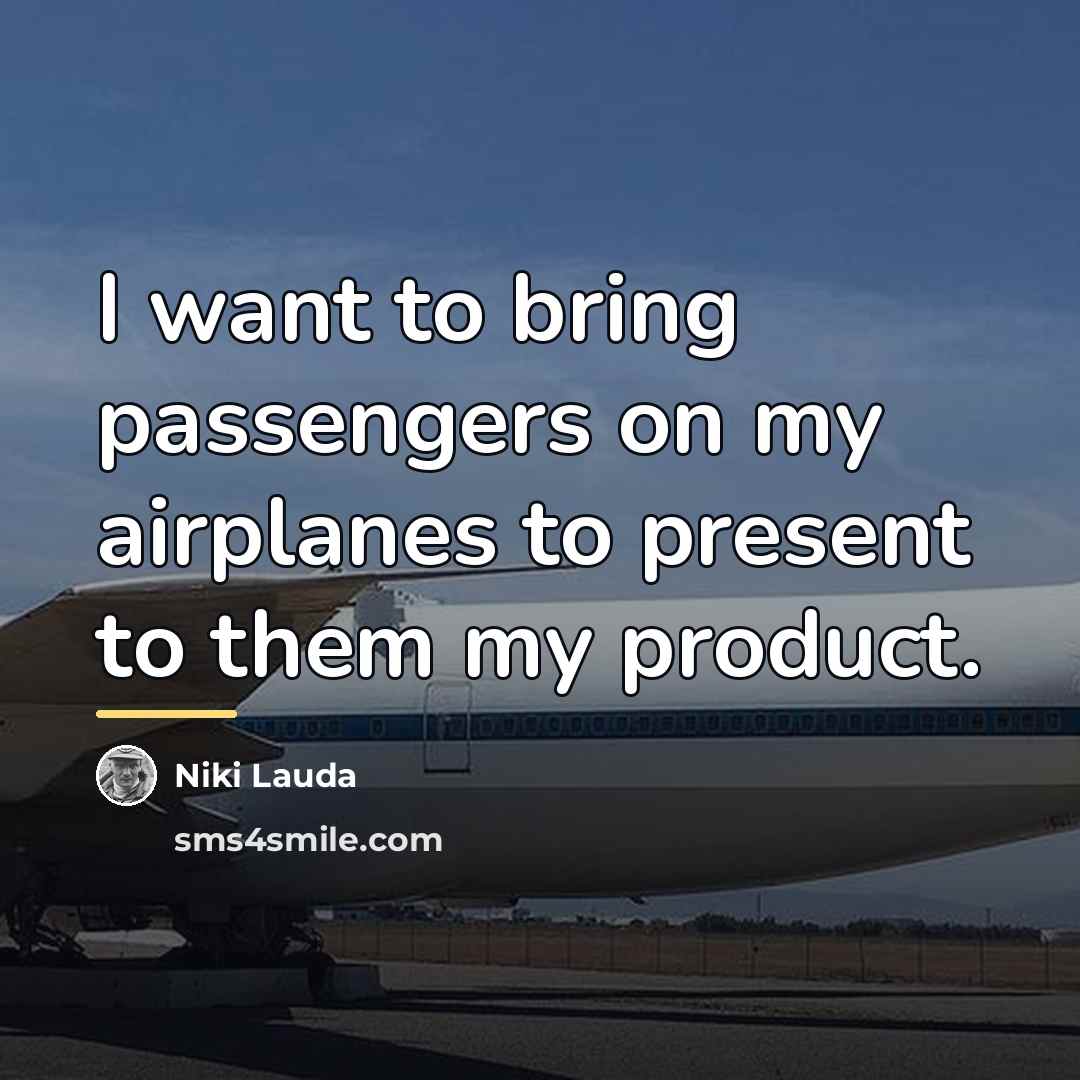 “I want to bring passengers on my airplanes to present…” quote by Niki Lauda