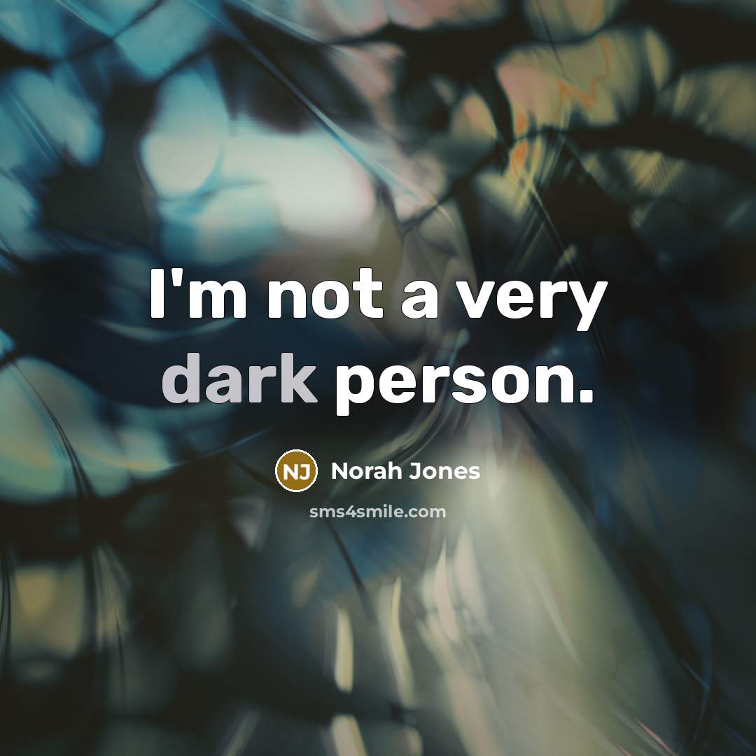 “I'm not a very dark person.…” quote by Norah Jones
