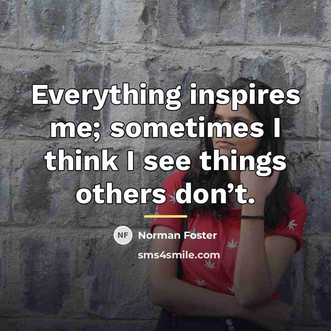 “Everything inspires me; sometimes I think I see things others…” quote by Norman Foster