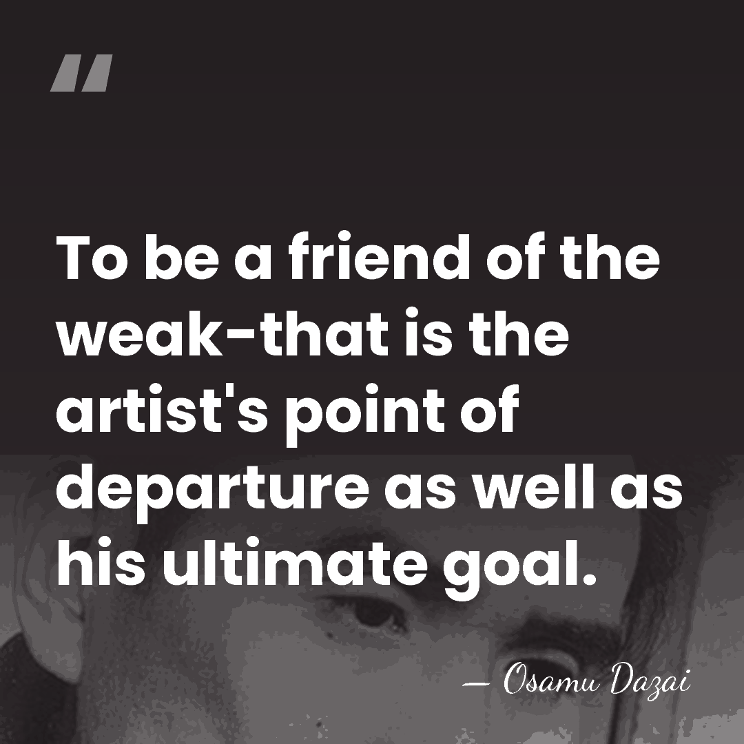 To be a friend of the weak-that is the artist's point of&hellip; - Osamu Dazai