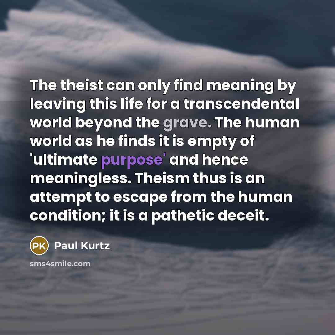 “The theist can only find meaning by leaving this life…” quote by Paul Kurtz