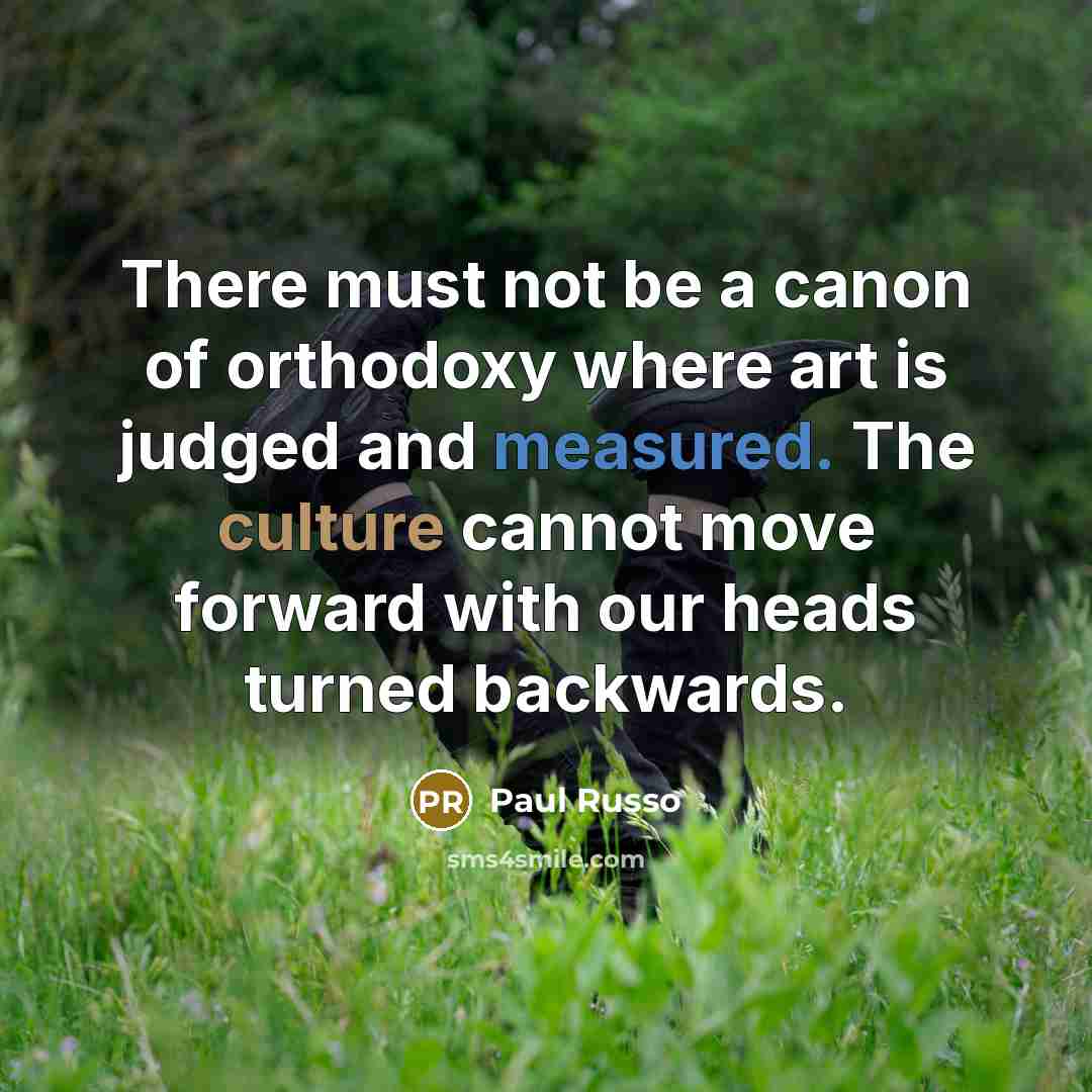 “There must not be a canon of orthodoxy where art…” quote by Paul Russo