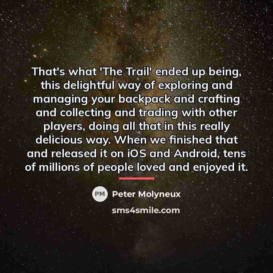 “That's what 'The Trail' ended up being, this delightful way…” quote by Peter Molyneux