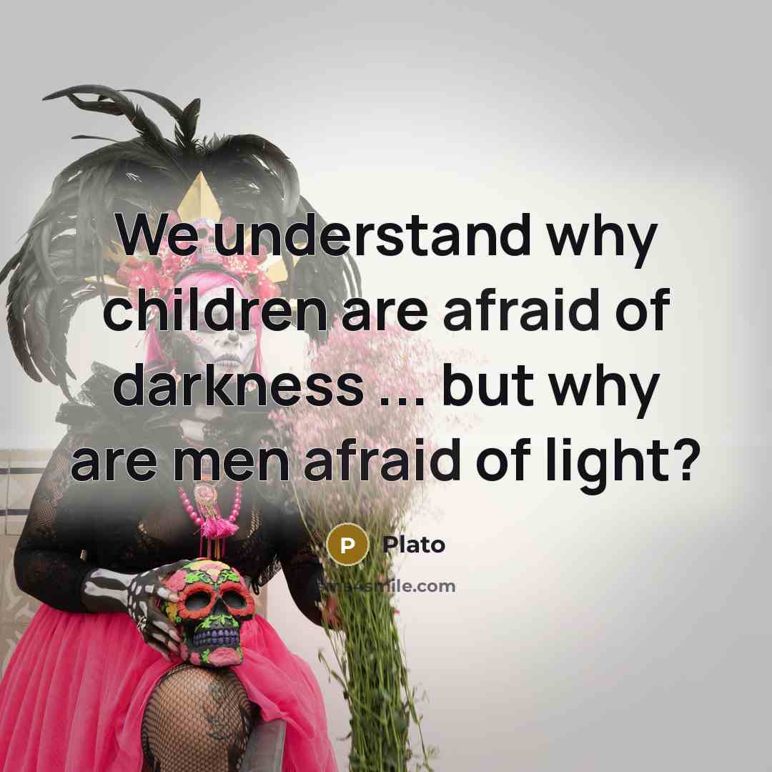 “We understand why children are afraid of darkness ... but…” quote by Plato