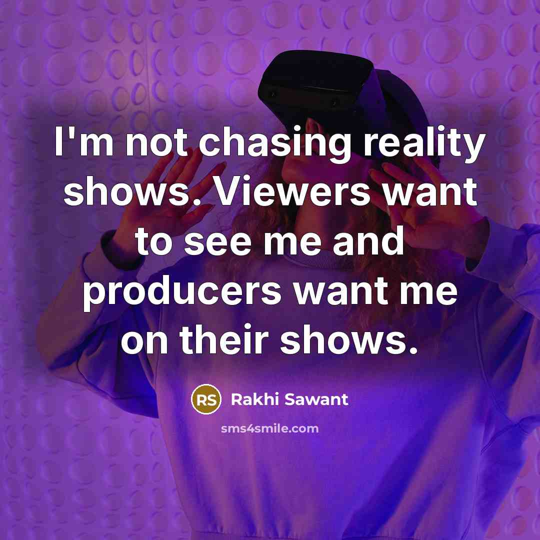 “I'm not chasing reality shows. Viewers want to see me…” quote by Rakhi Sawant