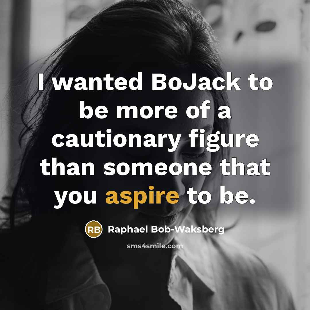 “I wanted BoJack to be more of a cautionary figure…” quote by Raphael Bob-Waksberg