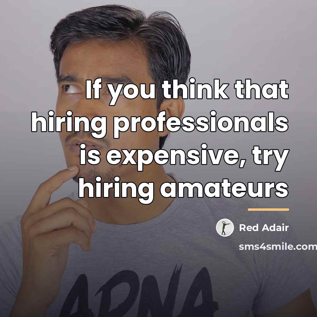 “If you think that hiring professionals is expensive, try hiring…” quote by Red Adair