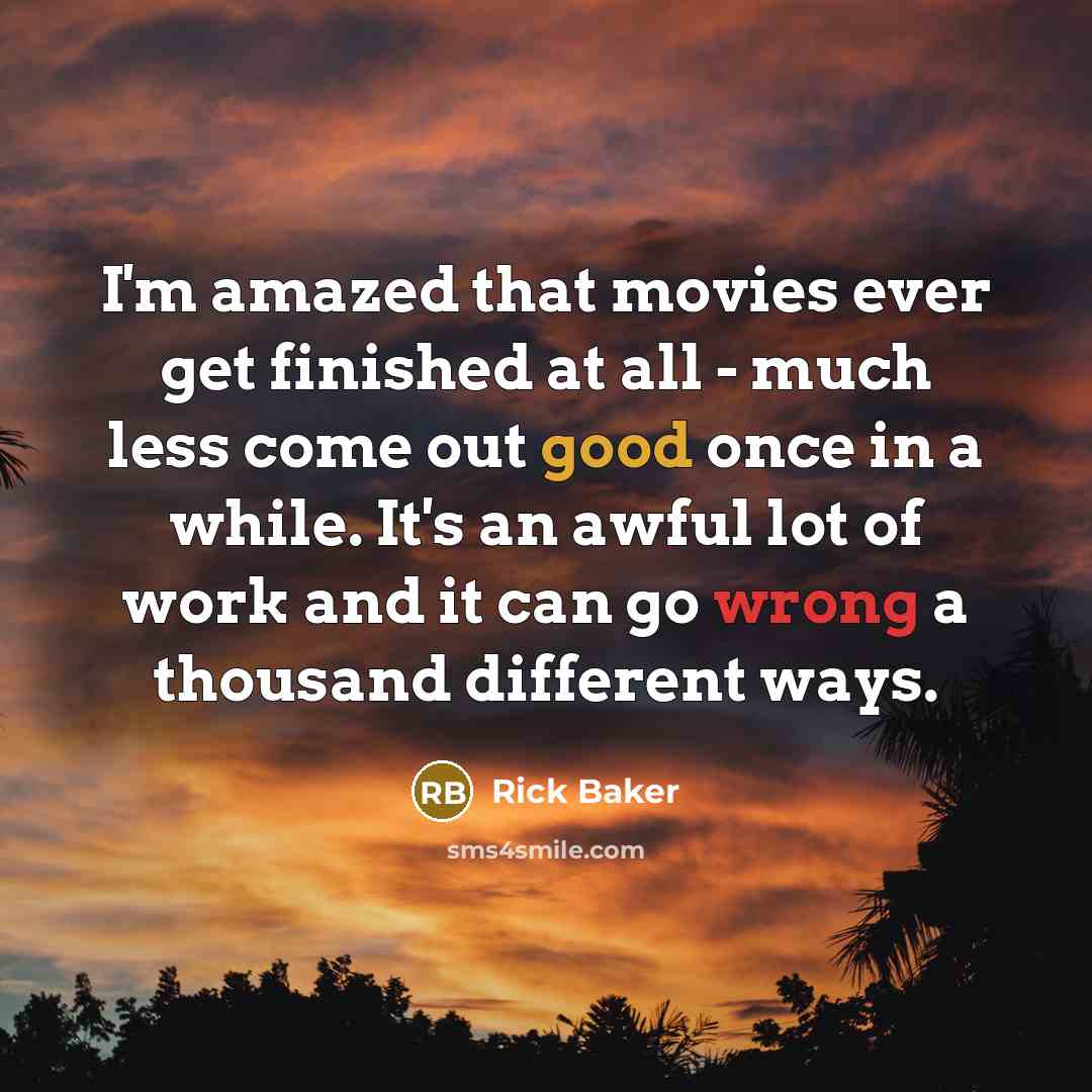 “I'm amazed that movies ever get finished at all -…” quote by Rick Baker