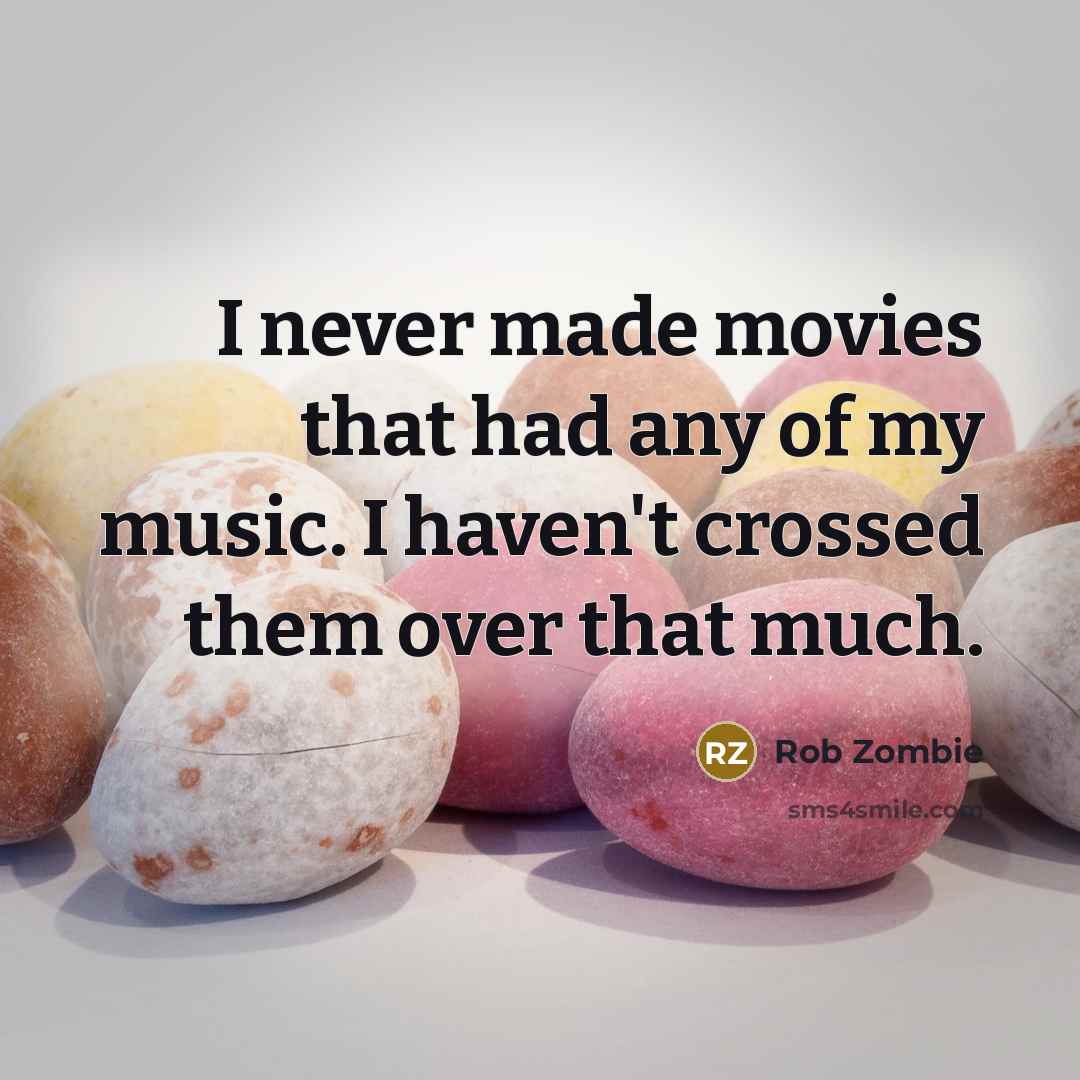 “I never made movies that had any of my music. I haven't crossed them over that much.” quote by Rob Zombie