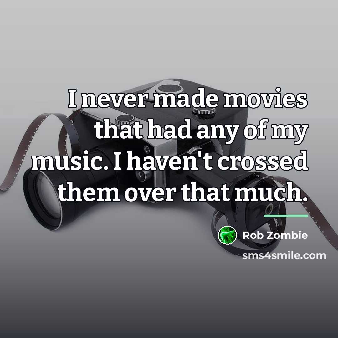 “I never made movies that had any of my music.…” quote by Rob Zombie