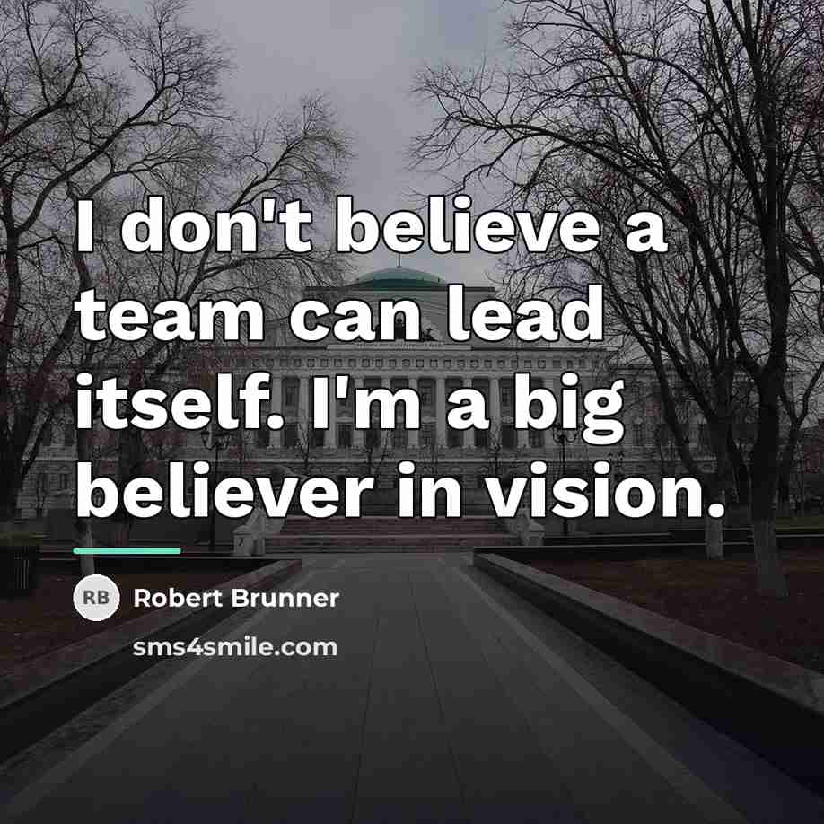 “I don't believe a team can lead itself. I'm a…” quote by Robert Brunner