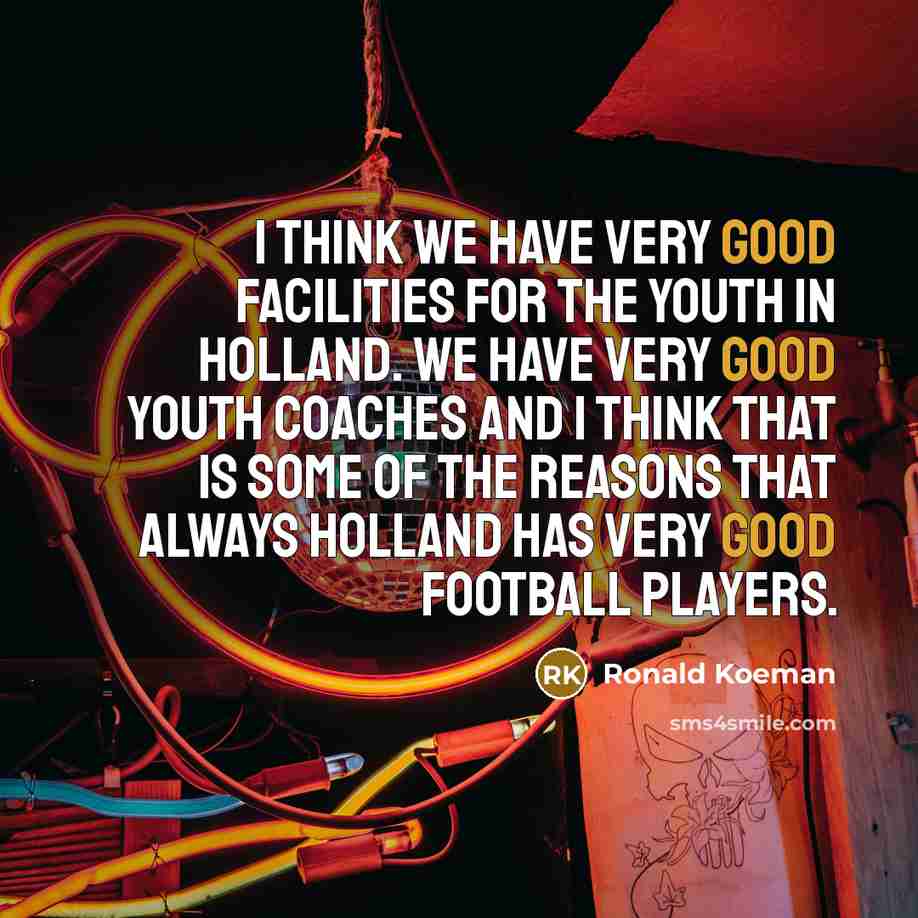 “I think we have very good facilities for the youth…” quote by Ronald Koeman