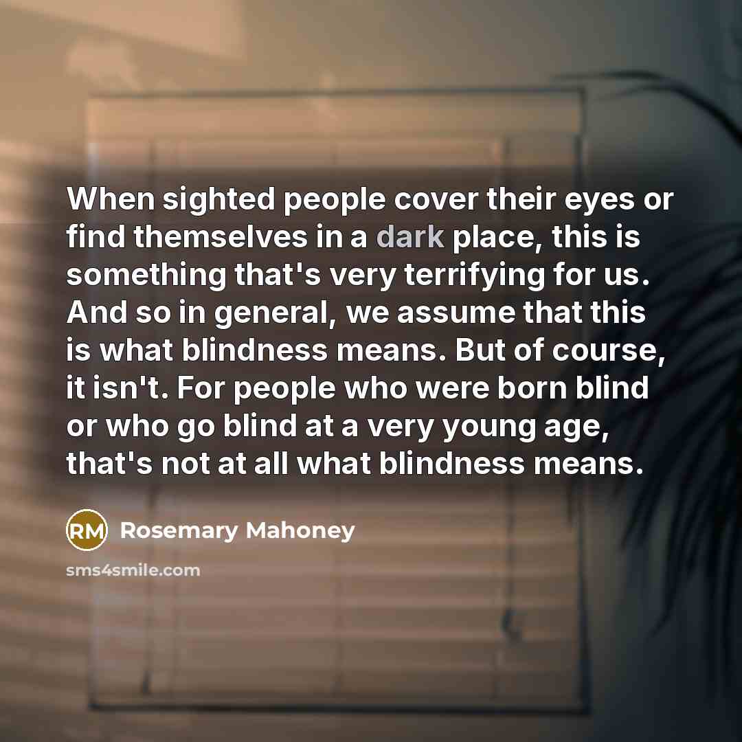 “When sighted people cover their eyes or find themselves in…” quote by Rosemary Mahoney