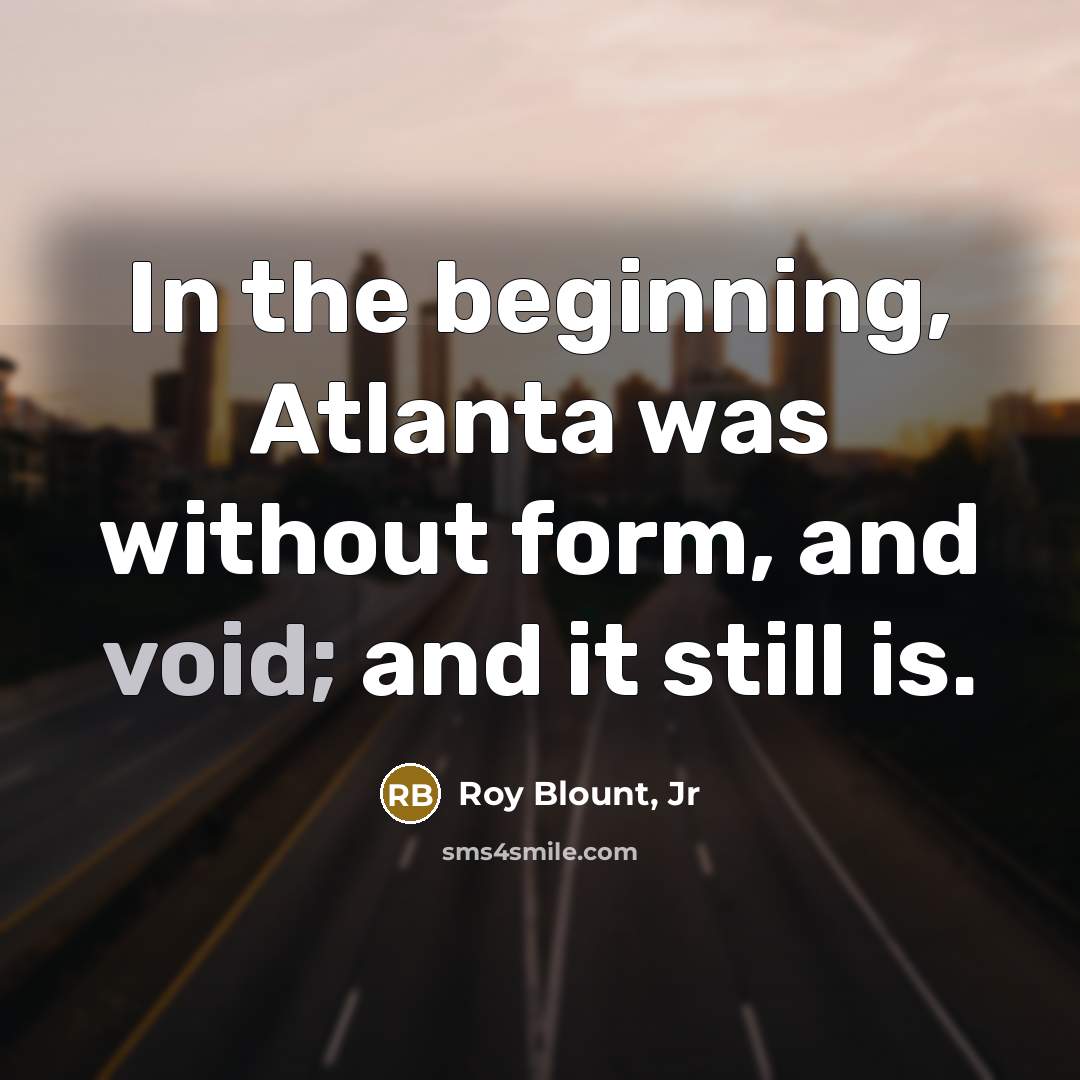 “In the beginning, Atlanta was without form, and void; and…” quote by Roy Blount, Jr