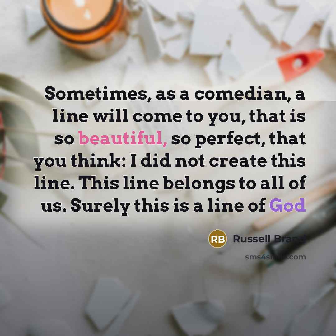 “Sometimes, as a comedian, a line will come to you,…” quote by Russell Brand
