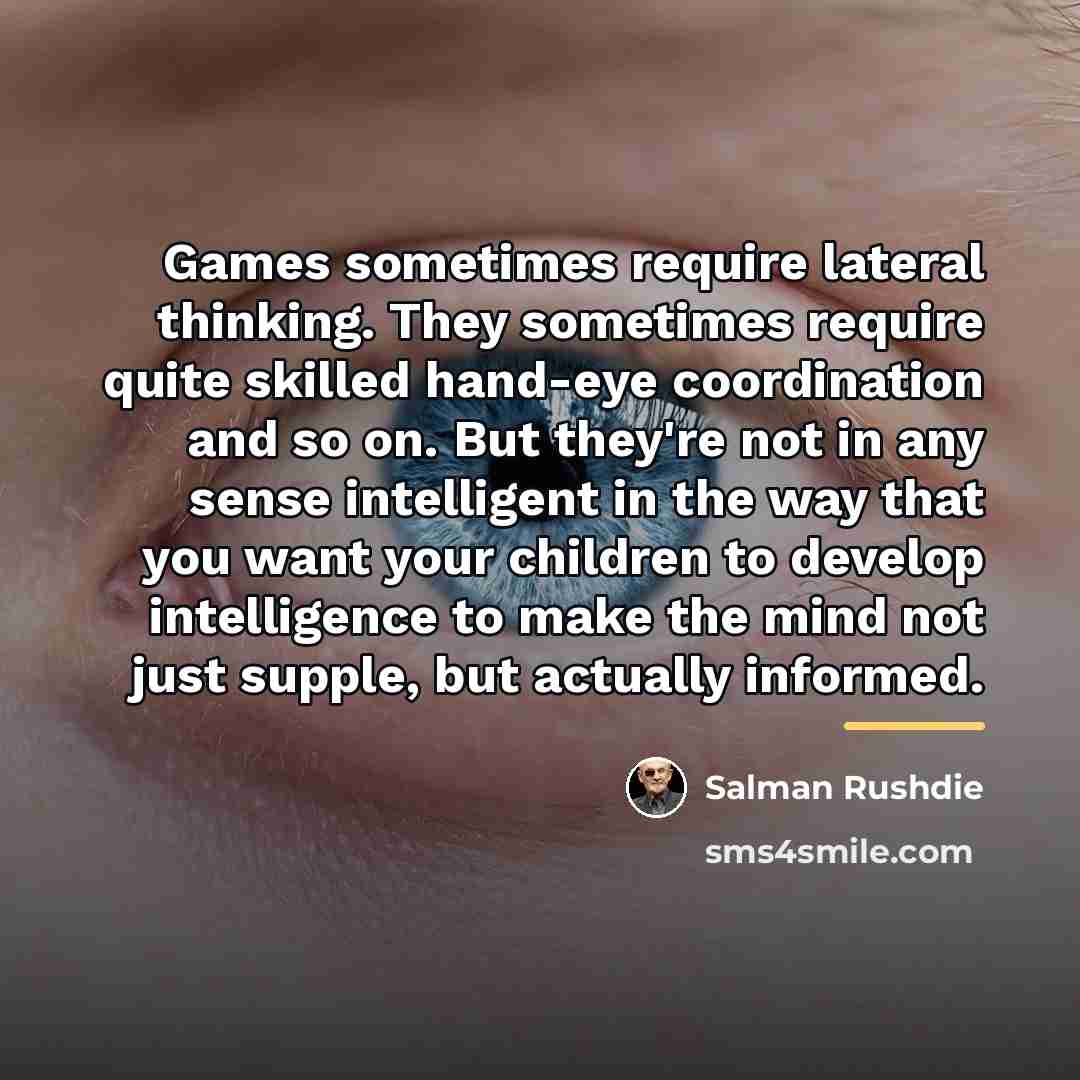“Games sometimes require lateral thinking. They sometimes require quite skilled…” quote by Salman Rushdie