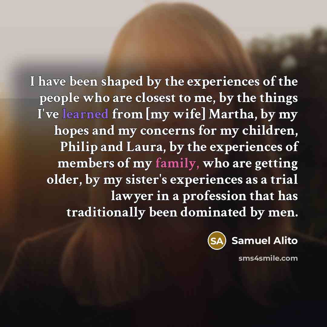 “I have been shaped by the experiences of the people…” quote by Samuel Alito