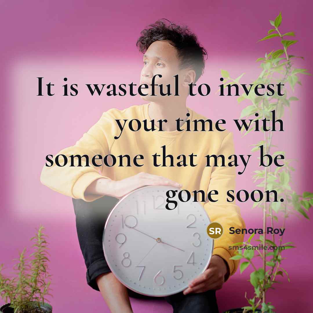 “It is wasteful to invest your time with someone that…” quote by Senora Roy