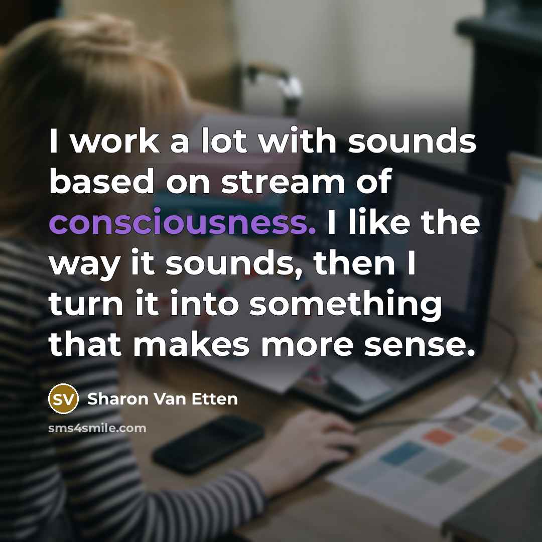 “I work a lot with sounds based on stream of…” quote by Sharon Van Etten