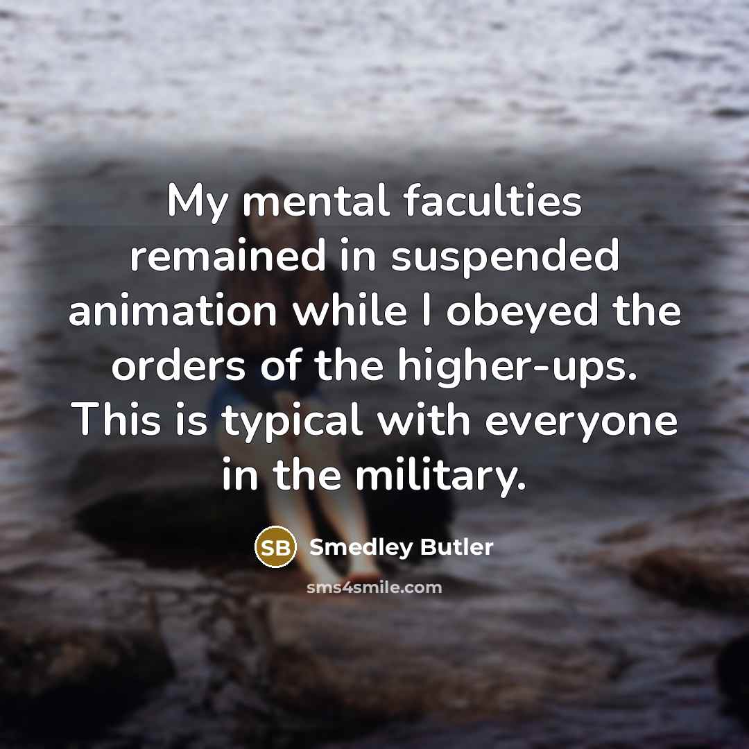 “My mental faculties remained in suspended animation while I obeyed…” quote by Smedley Butler