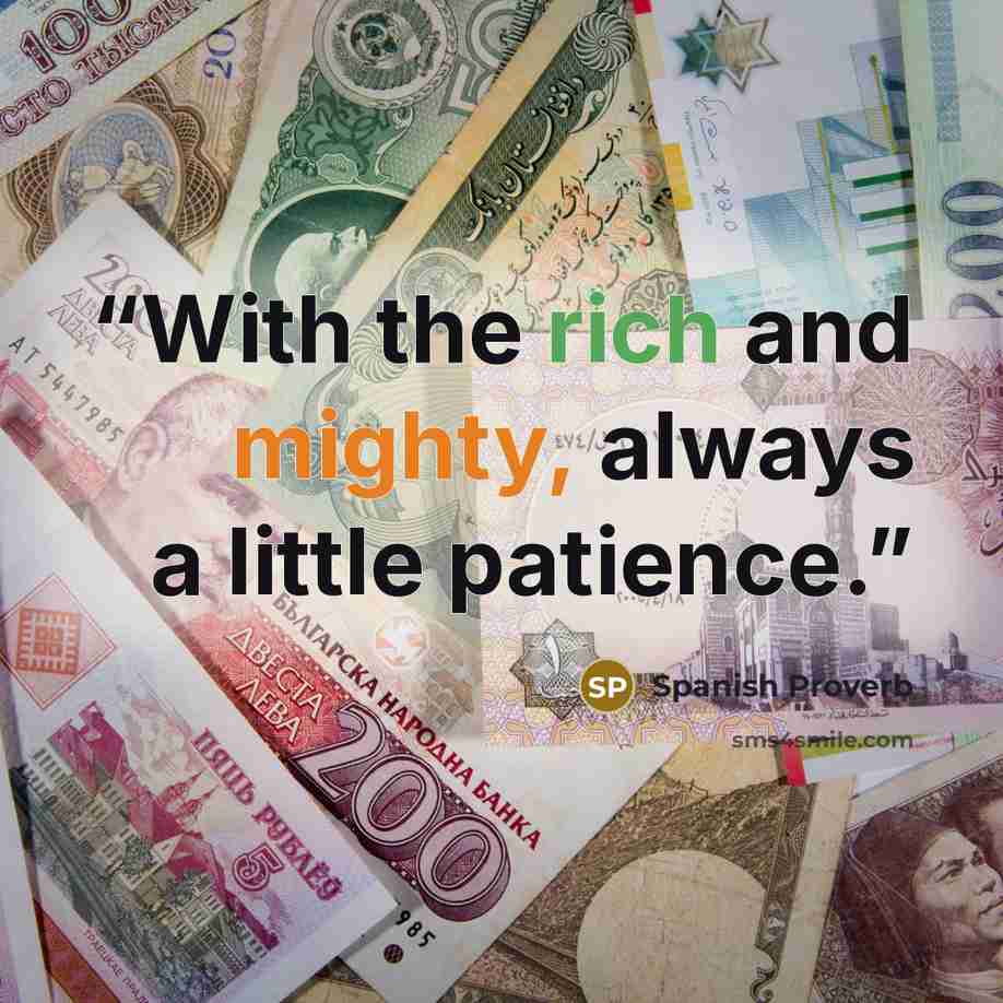 “With the rich and mighty, always a little patience.” quote by Spanish proverb