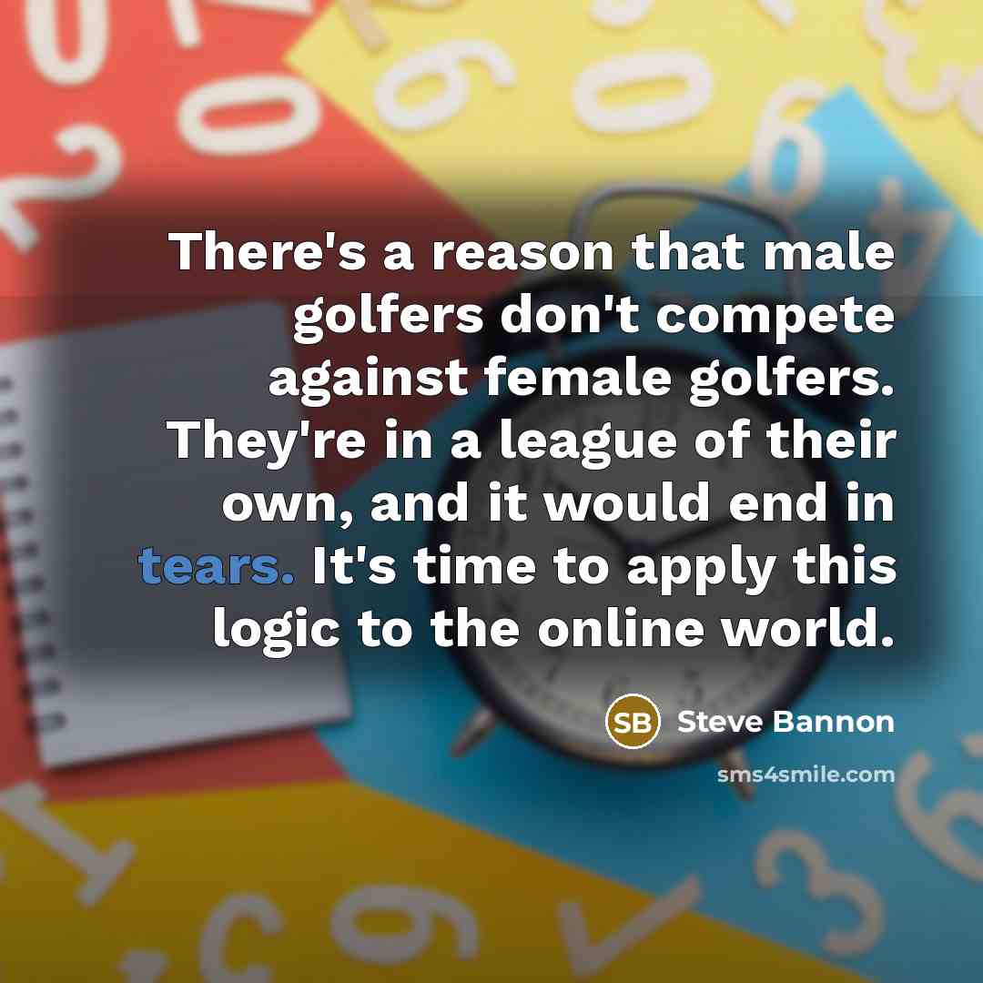 “There's a reason that male golfers don't compete against female…” quote by Steve Bannon
